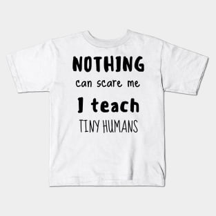 Nothing can scare me I teach tiny humans Kids T-Shirt